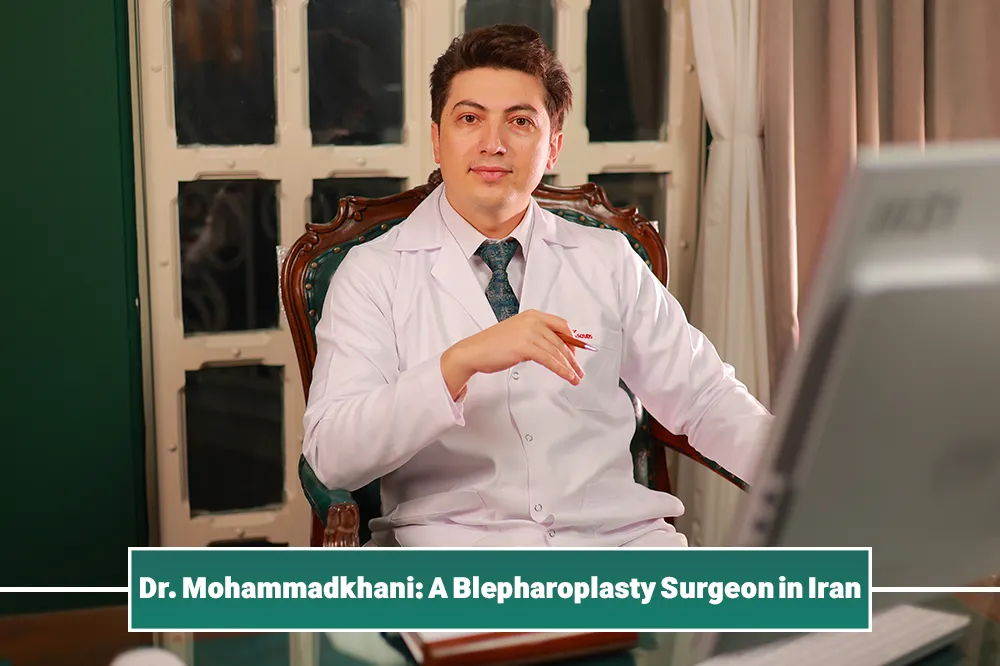 Dr. Mohammadkhani: A Blepharoplasty Surgeon in Iran